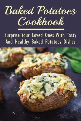 Baked Potatoes Cookbook: Surprise Your Loved Ones With Tasty And Healthy Baked Potatoes Dishes: Baked Salmon With Potatoes And Vegetables by DeSalvo, Cherise