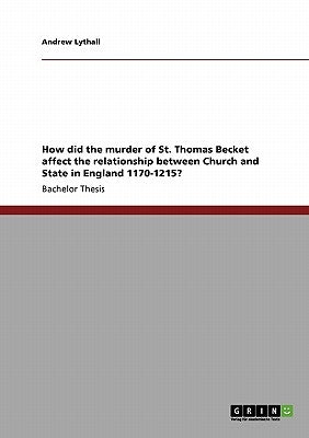 How did the murder of St. Thomas Becket affect the relationship between Church and State in England 1170-1215? by Lythall, Andrew