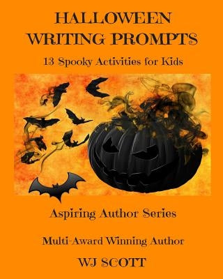 Halloween Writing Prompts: 13 Spooky Activities for Kids by Scott, W. J.