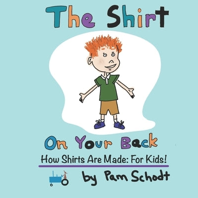 The Shirt On Your Back: How Shirts are Made: For Kids! by Schodt, Pam