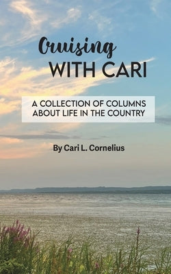 Cruising with Cari: A collection of columns about life in the country by Cornelius, Cari L.