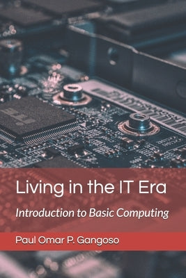 Living in the IT Era: Introduction to Basic Computing by Gangoso, Paul Omar P.