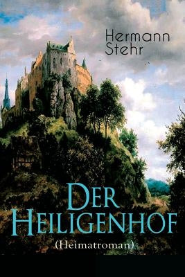 Der Heiligenhof (Heimatroman): Die Suche nach Gott: Ein romantischer Roman mit mystischen Elementen by Stehr, Hermann