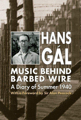 Music Behind Barbed Wire: A Diary of Summer 1940 by Gál, Hans