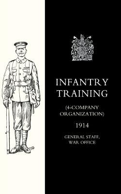 Infantry Training (4 - Company Organization) 1914 by General Staff, War Office 10august 1914