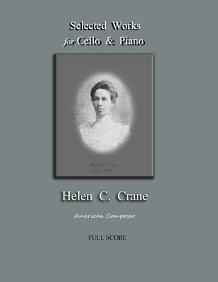 Selected Works for Cello & Piano - Helen C. Crane - Full Score: American composer by Crane, Bernard R.