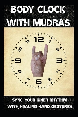 Body Clock with Mudras: Sync Your Inner Rhythm with Healing Hand Gestures by , Rimthath