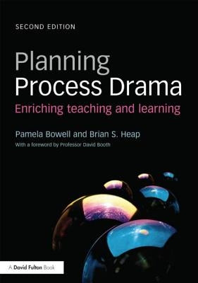 Planning Process Drama: Enriching teaching and learning by Bowell, Pamela