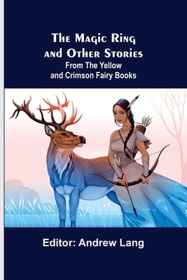 The Magic Ring and Other Stories; From the Yellow and Crimson Fairy Books by Lang, Andrew