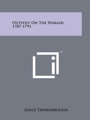 Outpost On The Wabash, 1787-1791 by Thornbrough, Gayle