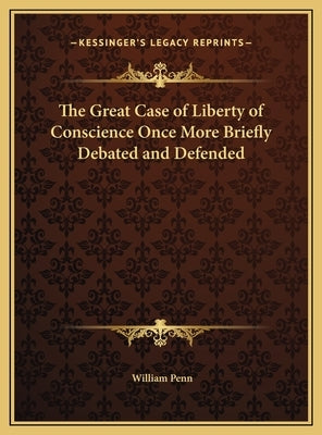 The Great Case of Liberty of Conscience Once More Briefly Debated and Defended by Penn, William