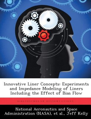 Innovative Liner Concepts: Experiments and Impedance Modeling of Liners Including the Effect of Bias Flow by National Aeronautics and Space Administr