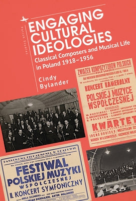 Engaging Cultural Ideologies: Classical Composers and Musical Life in Poland 1918-1956 by Bylander, Cindy