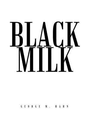 Black Milk by Hahn, George M.