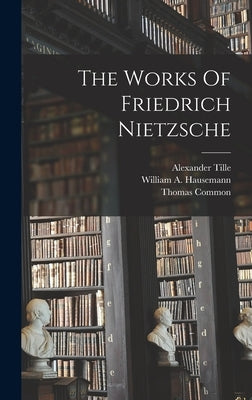 The Works Of Friedrich Nietzsche by Nietzsche, Friedrich Wilhelm