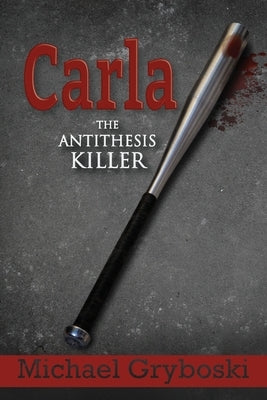 Carla The Antithesis Killer by Gryboski, Michael