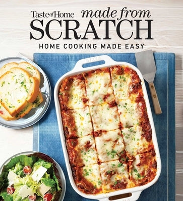 Taste of Home Made from Scratch: 250+ Heartwarming Dishes That Make Home Cooking a Snap by Taste of Home