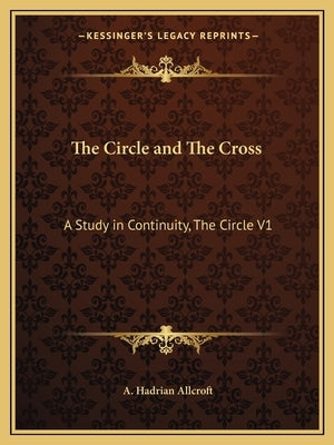 The Circle and The Cross: A Study in Continuity, The Circle V1 by Allcroft, A. Hadrian