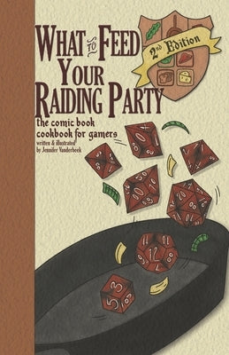 What to Feed Your Raiding Party: a comic book cookbook for gamers by VanDerBeek, Jennfier