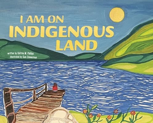 I Am on Indigenous Land by Phillips, Katrina M.