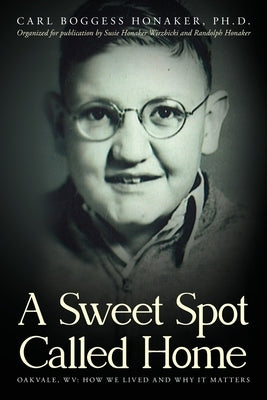 A Sweet Spot Called Home: Oakvale, WV: How We Lived and Why It Matters by Honaker, Carl Boggess