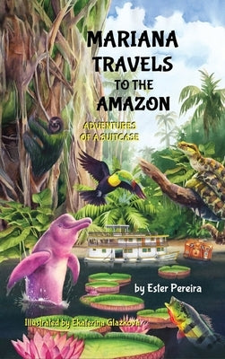 Mariana Travels to the Amazon: Adventures of a Suitcase by Pereira, Ester M.