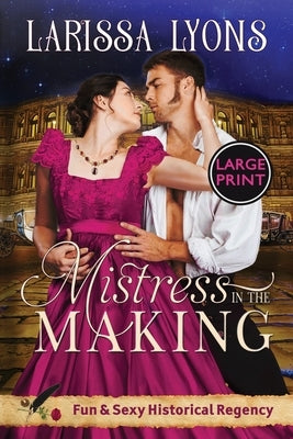 Mistress in the Making - Large Print: Fun and Steamy Regency Romance by Lyons, Larissa