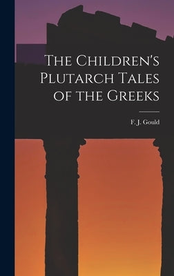 The Children's Plutarch Tales of the Greeks by Gould, F. J.