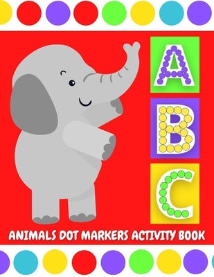 ABC Animals Dot Markers Activity Book: Do A Dot Coloring Pages with Letter Shapes Tracing for Toddlers, Preschool, Kindergarten, Girls & Boys with Eas by Meggie, Auntie