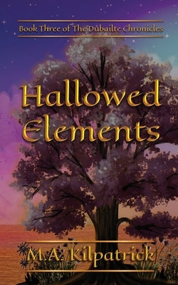 Hallowed Elements by Kilpatrick, M. a.