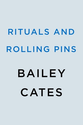 Rituals and Rolling Pins by Cates, Bailey