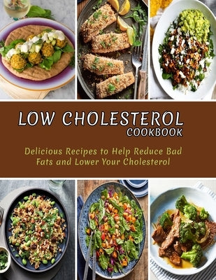 Low Cholesterol Cookbook: Delicious Recipes to Help Reduce Bad Fats and Lower Your Cholesterol by Williamson, Misty Leah