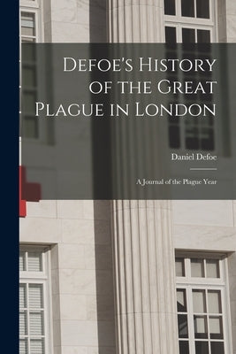 Defoe's History of the Great Plague in London: A Journal of the Plague Year by Defoe, Daniel