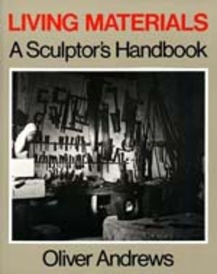 Living Materials: A Sculptor's Handbook by Andrews, Oliver