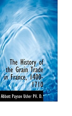 The History of the Grain Trade in France, 1400-1710 by Usher, Abbott Payson