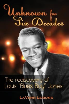 Unknown for Six Decades: The Rediscovery of Louis "Blues Boy" Jones by Lemons, Lavern Jones