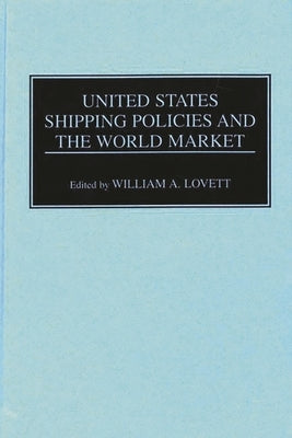 United States Shipping Policies and the World Market by Lovett, William