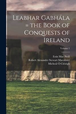 Leabhar Gabhála = the Book of Conquests of Ireland; Volume 1 by Ó. Cléirigh, Micheál 1575-1643