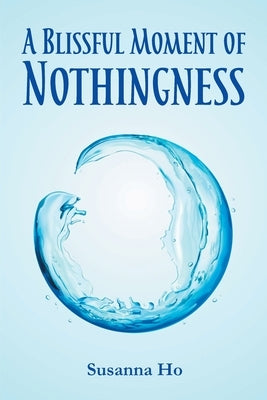 A Blissful Moment of Nothingness by Ho, Susanna