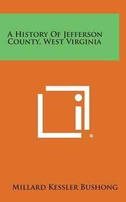 A History of Jefferson County, West Virginia by Bushong, Millard Kessler