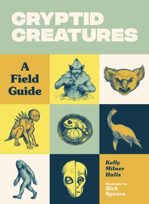 Cryptid Creatures: A Field Guide to 50 Fascinating Beasts by Halls, Kelly Milner