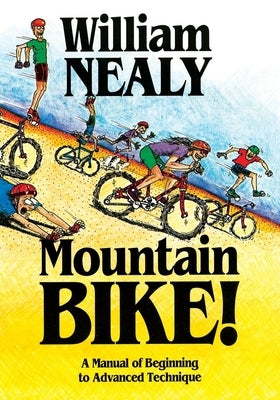 Mountain Bike!: A Manual of Beginning to Advanced Technique by Nealy, William