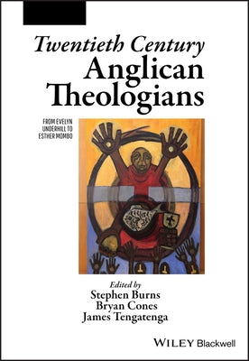 Twentieth Century Anglican Theologians: From Evelyn Underhill to Esther Mombo by Burns, Stephen