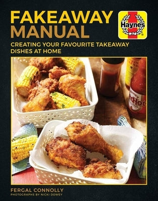 The Fakeaway Manual: Creating Your Favourite Take-Away Dishes at Home by Connolly, Fergal