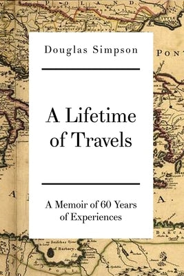 A Lifetime of Travels: A Memoir of 60 Years of Experiences by Simpson, Douglas