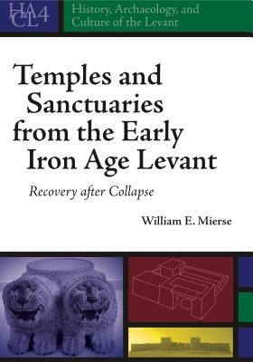 Temples and Sanctuaries from the Early Iron Age Levant: Recovery After Collapse by Mierse, William E.