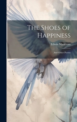 The Shoes of Happiness: And Other Poems by Markham, Edwin