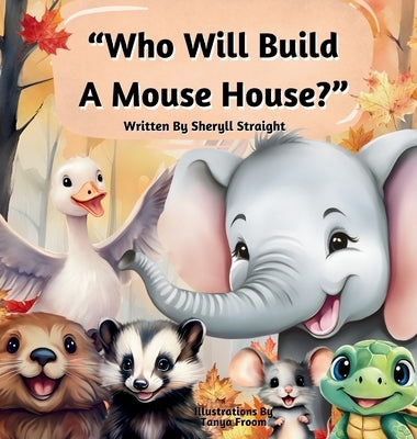 Who Will Build A Mouse House? by Straight, Sheryll