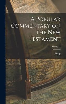 A Popular Commentary on the New Testament; Volume 1 by Sclaff, Philip 1819-1893 Ed