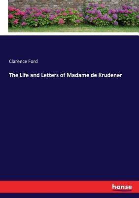 The Life and Letters of Madame de Krudener by Ford, Clarence